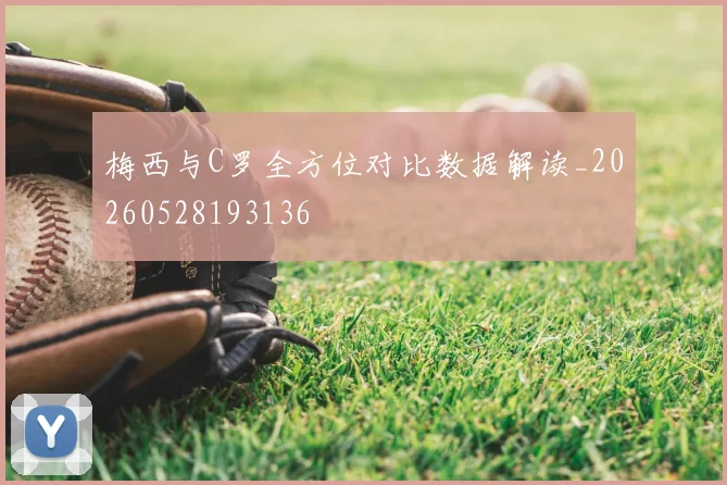 梅西与C罗全方位对比数据解读_20260528193136