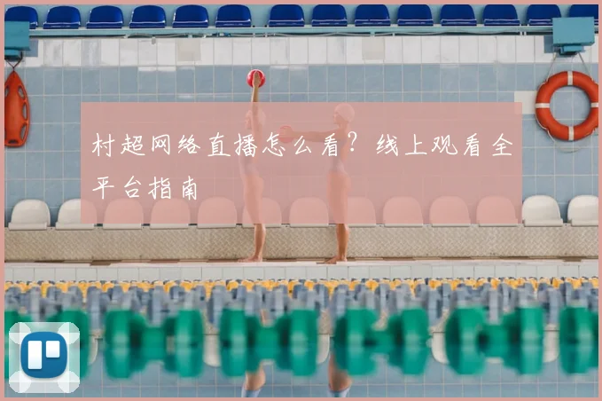 村超网络直播怎么看?线上观看全平台指南