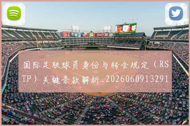 国际足联球员身份与转会规定（RSTP）关键条款解析_20260609132914
