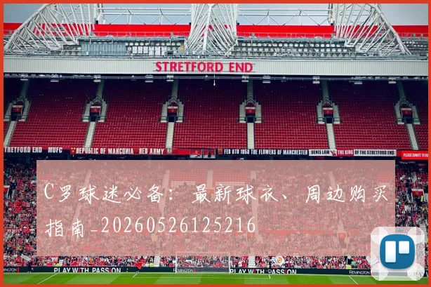 C罗球迷必备:最新球衣、周边购买指南_20260526125216