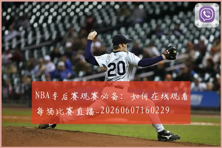 NBA季后赛观赛必备:如何在线观看每场比赛直播_20260607160229